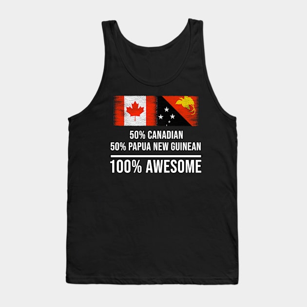 50% Canadian 50% Papua New Guinean 100% Awesome - Gift for Papua New Guinean Heritage From Papua New Guinea Tank Top by Country Flags